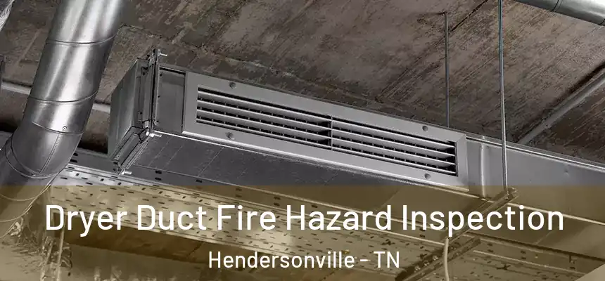  Dryer Duct Fire Hazard Inspection Hendersonville - TN