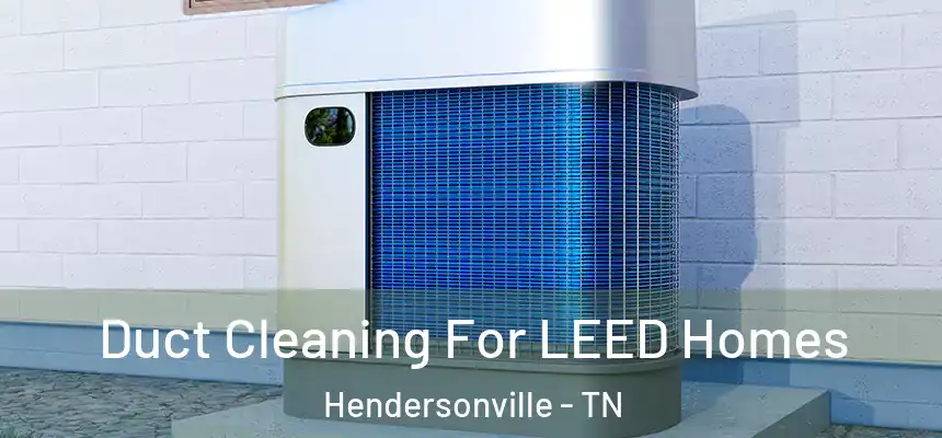  Duct Cleaning For LEED Homes Hendersonville - TN