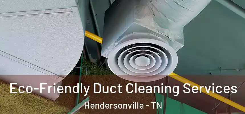 Eco-Friendly Duct Cleaning Services Hendersonville - TN